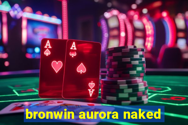 bronwin aurora naked